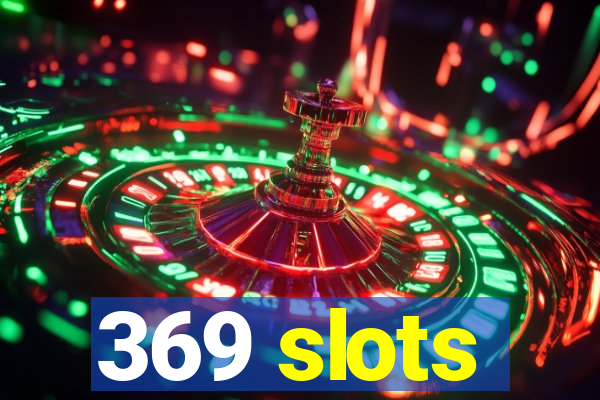 369 slots